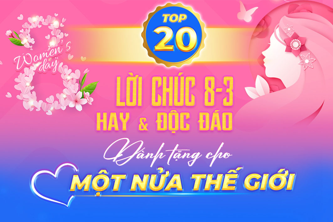 Top 20 Lời Chúc 8/3 Hay, Độc Đáo Dành Tặng Cho “Một Nửa Thế Giới”