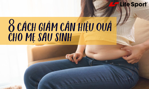 Tổng hợp 8 cách giảm cân sau sinh hiệu quả cho mẹ