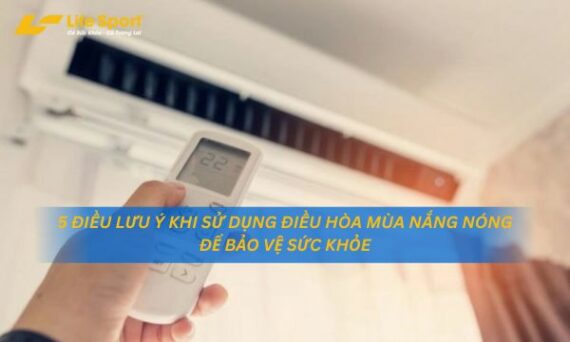 5 Điều Lưu Ý Khi Sử Dụng Điều Hòa Mùa Nắng Nóng Để Bảo Vệ Sức Khỏe
