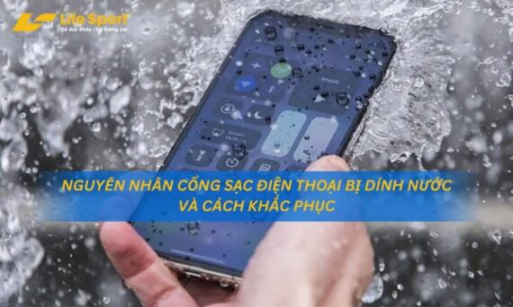 Nguyên Nhân Cổng Sạc Điện Thoại Bị Dính Nước Và Cách Khắc Phục