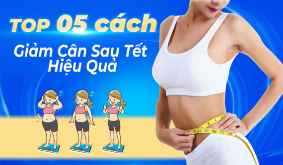 Top 5 Cách Giảm Cân Sau Tết Nhanh Chóng Nhất Định Bạn Phải Biết